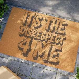 Funny &quot;It&#39;s the Disrespect 4 Me&quot; Doormat: Quirky Coir Welcome Mat