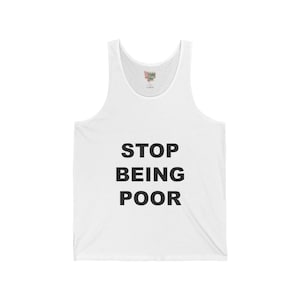 May include: White tank top with the text "STOP BEING POOR" printed in black.