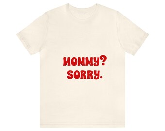 Mommy? Sorry Shirt. Funny Tee l Meme Tshirt