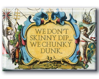 We Don't Skinny Dip we Chunky Dunk Magnet