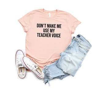 Don&#39;t Make Me Use My Teacher Voice Shirt Teacher Shirt Funny Teacher Shirt TeacherGift for Teacher Favorite Teacher Gift Funny Teacher Tee
