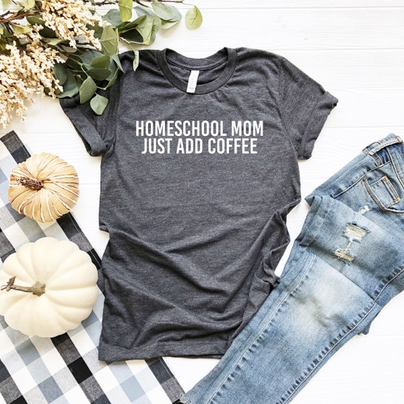 Homeschool Mom Just Add Coffee Funny Homeschooling T-Shirt Homeschool Mom Just Add Coffee Funny Homeschooling T-Shirt