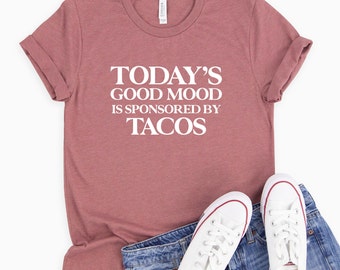 Today's Good Mood is Sponsored by Tacos Shirt |  Taco Shirt, Food Shirt, Women’s Taco T- Shirt | Funny Shirts | Taco Tuesday | Mexican Food