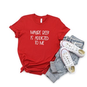 Maybe Beer is Addicted to Me Shirt | Funny Graphic Tees | Sarcastic Alcohol | Beer Shirt | Craft Beer | Beer Drinker Tshirt | Brewing Beer