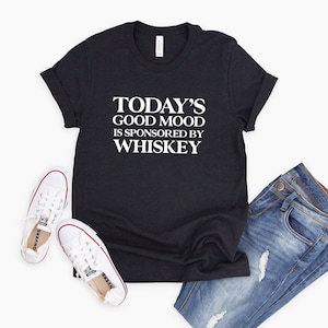 Today&#39;s Good Mood is Sponsored by Whiskey | Sarcastic Whiskey shirt | Whiskey Lover’s Gifts | Funny Whiskey Tee | Funny Drinking Shirts