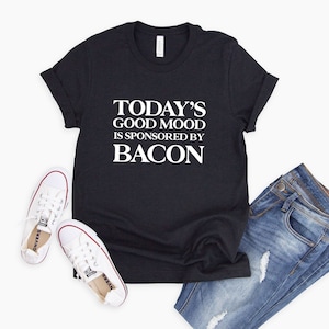 Today&#39;s Good Mood is Sponsored by Bacon Shirt | Meat Lover Tee | Carnivore T-Shirt  | Foodie T Shirt | Bacon Shirt Men | Bacon Meme Shirt