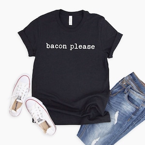 Bacon Please Shirt | Typewriter Font Shirt | Bacon Graphic Tees | Carnivore Tee Shirts | Foodie T Shirt | Bacon Shirt Men | Bacon Meme Shirt