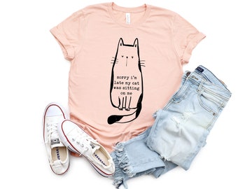 Sorry I'm Late My Cat Was Sitting On Me Shirt Cat Shirt Kitty Kitten T Shirt Cat Lover