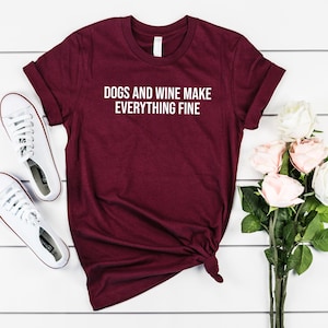 Dogs and Wine Make Everything Fine Shirt, Dog Lover Shirt, Dog Mom Shirt, Vet Tech Gift