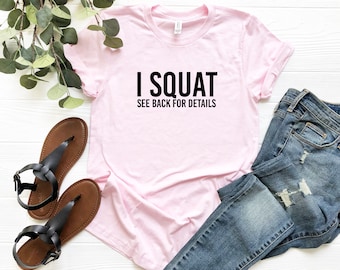 I Squat See Back for Details Shirt Gift for Girlfriend Funny Workout Shirt Funny Gym Shirt Workout Tee Sarcastic Gym T-Shirt Gym Rat Gift