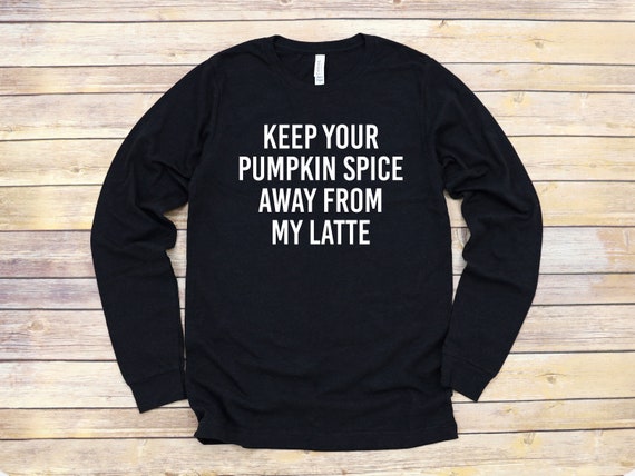 Keep Your Pumpkin Spice Away from My Latte Long Sleeve, Cute Fall Shirt,  Fall T, Bella Canvas Tee, Women es Graphic Tee - Etsy Schweiz