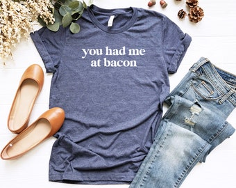You Had Me at Bacon Tee | Bacon Lover Tee Shirt | Gift for Her | Chef Gift | Meat Lover  Foodie T Shirt | Bacon Shirt Men | Bacon Meme Shirt