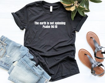 The Earth is Not Spinning Psalm 96:10 Shirt   Flat Earth Shirt  Flat Earther T-shirt  Conspiracy Shirt  Read Your Bible T-shirt Firmament