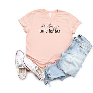 It&#39;s Always Time for Tea Shirt | Cute Tea Shirt | Tea Lover Shirt | T-shirt With Sayings | Tea Short Sleeve T-Shirt | Hot Tea T Shirt |