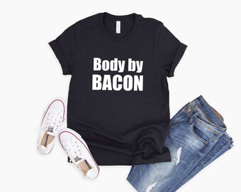 Body by Bacon Shirt | Carnivore Gift Tee | Bacon Lover T Shirt | Gift for Him | Funny | Foodie T Shirt | Bacon Shirt Men | Bacon Meme Shirt