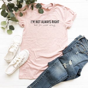I'm Not Always Right But I'm Never Wrong T-Shirt Girlfriend I'm Not Always Right But I'm Never Wrong T-Shirt Girlfriend