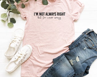 Ik heb niet altijd gelijk, maar ik ben nooit verkeerd shirt grappige vriendin shirts met gezegden grappige citaten grappige geschenken voor vriend grappig verjaardagscadeau