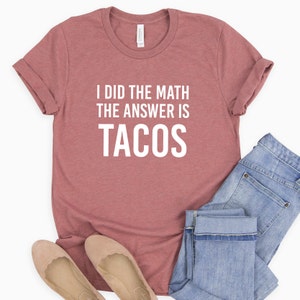 Ik deed de wiskunde het antwoord is Tacos Shirt | Taco Shirt | Taco Tee | Dames Leraar Taco Shirt | Math Shirt | Taco Dinsdag Shirt | Foodie T-shirt