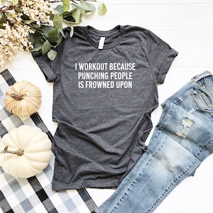 I Workout Because Punching People is Frowned Upon Shirt Funny Workout Shirt Funny Gym Shirt Workout Tee Sarcastic Gym T-Shirt Gym Rat Gift image 1