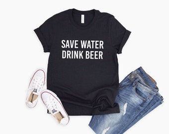 Save Water Drink Beer Shirt | Funny Graphic Tees | Sarcastic Tees | Gift Him | Beer Shirt | Craft Beer | Beer Drinker Tshirt | Brewing Beer