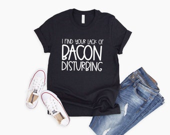 I Find Your Lack of Bacon Disturbing Shirt | Funny Bacon Shirt | Funny Carnivore Tee | Foodie T Shirt | Bacon Shirt Men | Bacon Meme Shirt