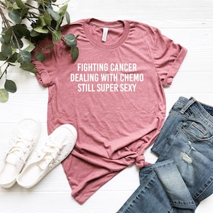 Fighting Cancer Dealing with Chemo Still Super Sexy Shirt, Sarcasm Shirt, Breast Cancer Shirt, Family Cancer Shirt, Cancer Support Shirt