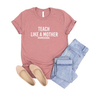 Teach Like a Mother Homeschool Shirt, Homeschool Mama Shirt, Homeschool Shirt, Homeschooling Mom, Back to School Shirt, Mother’s Day