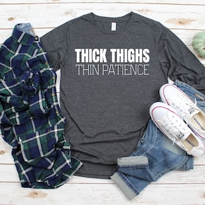 Thick Thighs Thin Patience Long Sleeve Funny Workout Shirt Funny Gym Shirt