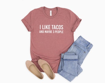 I Like Tacos and Maybe 3 People Shirt | Funny Taco Shirt | Funny T-Shirts | Mexican Food | Taco Lover Shirt | Men's Taco Shirt | Ladies Taco