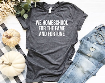 We Homeschool for the Fame and Fortune Shirt, Homeschool Mama Shirt, Homeschool Shirt, Homeschooling Mom, Back to School Shirt, Mother’s Day