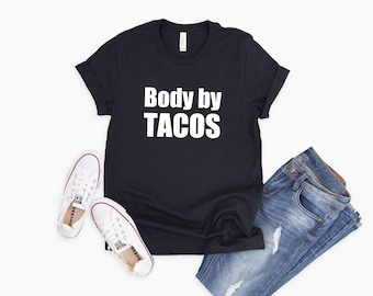 Body by Tacos Shirt | Mexican Food Shirt | Taco Shirt | Funny Taco Shirt | Men's Taco Shirt | Women's Taco Shirt | Foodie Shirt | Taco Tee