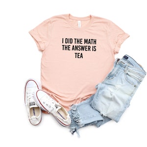 I Did the Math the Answer is Tea | Tea Shirt | Tea Lover Shirt | Tshirt With Sayings | Tea Short Sleeve T-Shirt | Hot Tea T Shirt |