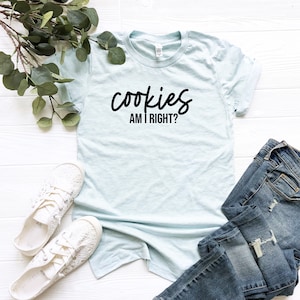 Cookies Am I Right? Tee | Shirt for Grandma | Gift for Mom | Cookie Shirt | Baker Shirt | Cookie Lover Gift | Bakery Shirt | Pastry Chef