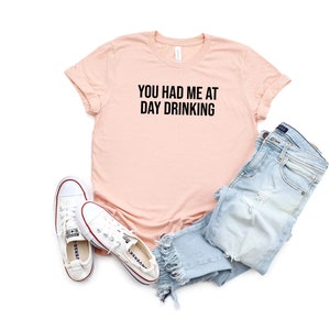 You Had Me at Day Drinking Shirt, Funny Alcohol Shirt, Drinking Shirt, Funny Drinking Shirt