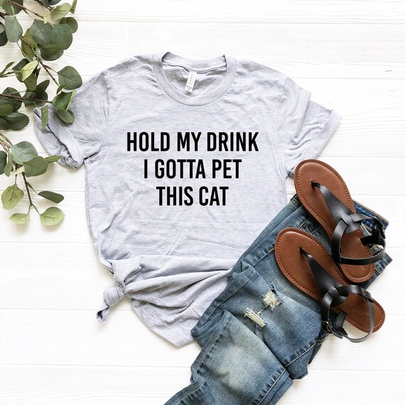 Hold My Drink I Gotta Pet This Cat Funny Cat Owner T-Shirt Hold My Drink I Gotta Pet This Cat Funny Cat Owner T-Shirt