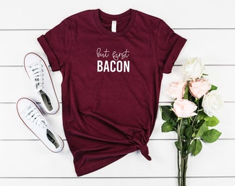 But First Bacon Shirt / Carnivore Wife Tee / Meat Lover Tee for Friend / Bacon Lover Tee / Foodie T Shirt / Bacon Shirt / Bacon Meme Shirt