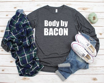 Body by Bacon Long Sleeve |  | Foodie T Shirt | Bacon Shirt Men | Bacon Meme Shirt