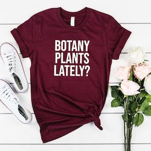 Botany Plants Lately? Shirt, Plant Shirt, Gift for Plant Lovers, Gardening Shirt