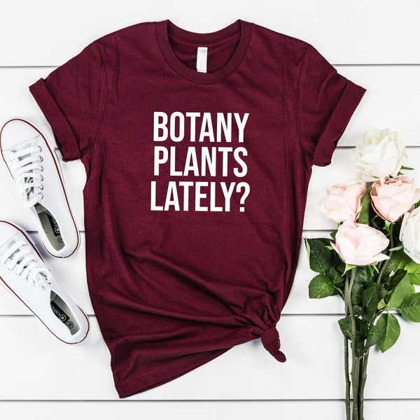 Botany Plants Lately? Shirt, Plant Shirt, Gift for Plant Lovers, Gardening Shirt