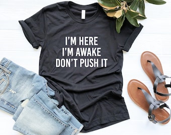 I'm Here I'm Awake Don't Push It Shirt Funny Gamer Shirts With Sayings Funny Teen Quotes Funny Gifts for Friend Funny Birthday Tee Gift