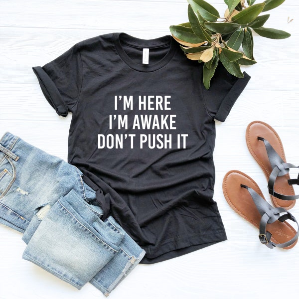 I'm Here I'm Awake Don't Push It Shirt Funny Gamer Shirts With Sayings Funny Teen Quotes Funny Gifts for Friend Funny Birthday Tee Gift