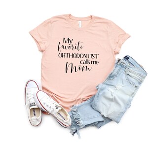My Favorite Orthodontist Calls Me Mom Shirt Orthodontist Mom Gift Mother's Day Gift Favorite Orthodontist Tee Soft Tee for Orthodontist Mom