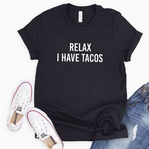 Relax I Have Tacos Shirt | Taco Shirt | Food Shirt | Men&#39;s Taco Shirt | Women&#39;s Taco Tee | Taco Lover Gift | Mexican Food Shirt | Funny Tee