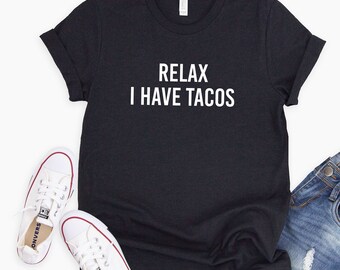 Relax I Have Tacos Shirt | Taco Shirt | Food Shirt | Men's Taco Shirt | Women's Taco Tee | Taco Lover Gift | Mexican Food Shirt | Funny Tee