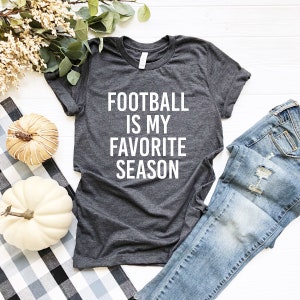 Football is My Favorite Season Shirt, Football Lover,  Football Tees, Funny Football Tee, High School Football Shirt, College Football Shirt