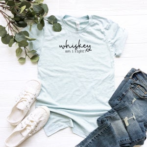 Whiskey Am I Right? | Sarcastic Whiskey shirt | Whiskey Lover’s Gifts | Funny Whiskey Tee | Funny Drinking Shirts | Women’s Tees