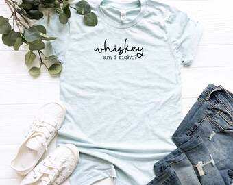 Har jag rätt i whisky? | Sarkastisk whisky-tröja | Presenter för whiskyälskare | Rolig whisky-tröja | Roliga drickskjortor | Damtröjor