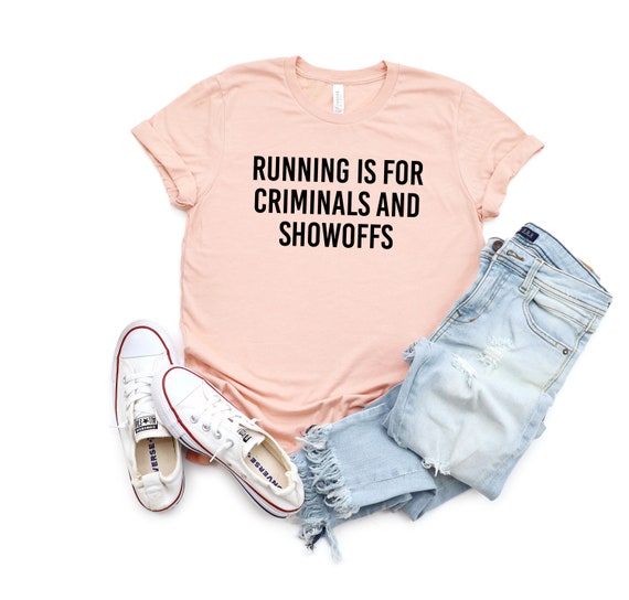 Running is for Criminals and Showoffs Shirt Sarcastic Funny Workout Shirt Funny Gym Shirt Workout Tee Sarcastic Gym T-Shirt Gym Rat Gift