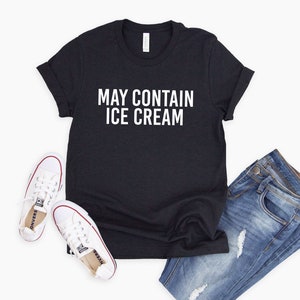 May Contain Ice Cream Shirt | Birthday Gift for BFF | Funny Shirt | Birthday Gift | Ice Cream Lover Tee