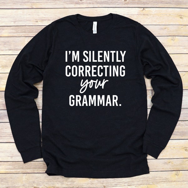 I'm Silently Correcting Your Grammar Long Sleeve Shirt | Funny Birthday Gift | Editor Gift | Teacher Tee | Sarcastic Tees | Funny T-Shirt